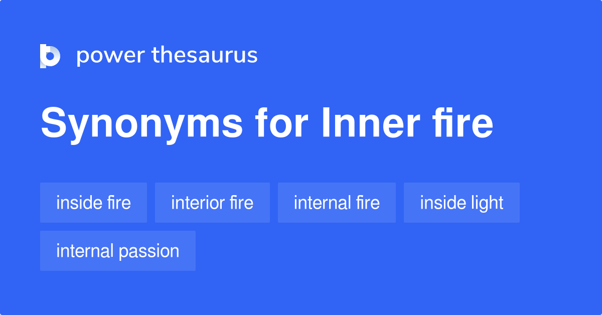 Inner Fire synonyms - 129 Words and Phrases for Inner Fire