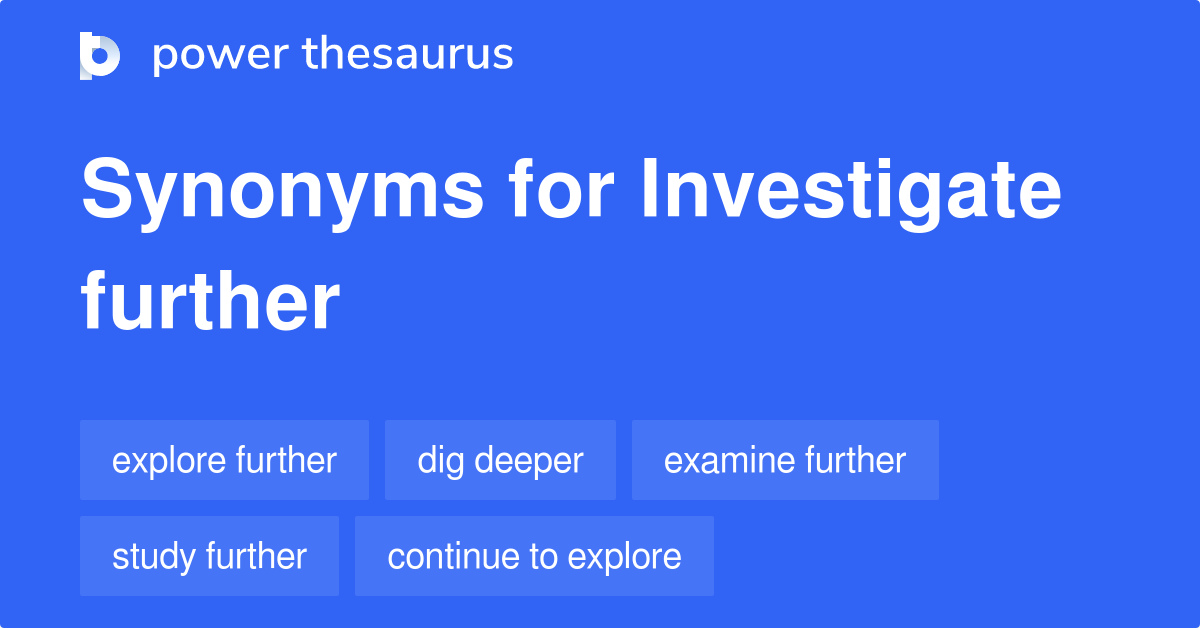 Investigate Further synonyms 457 Words and Phrases for