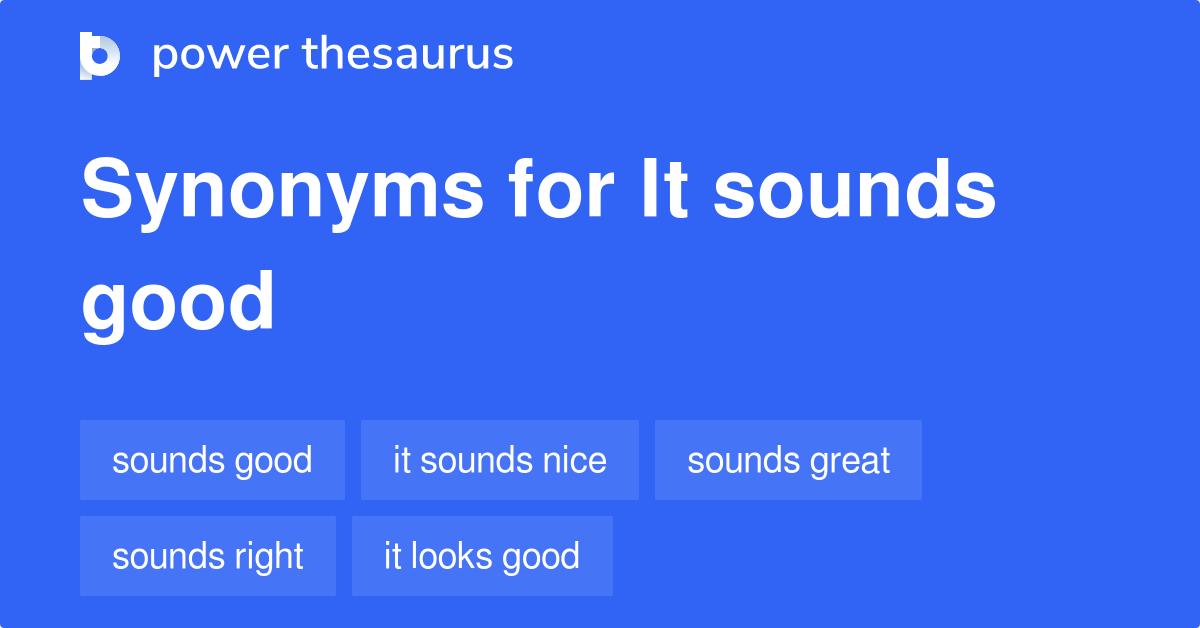 it sounds good synonym