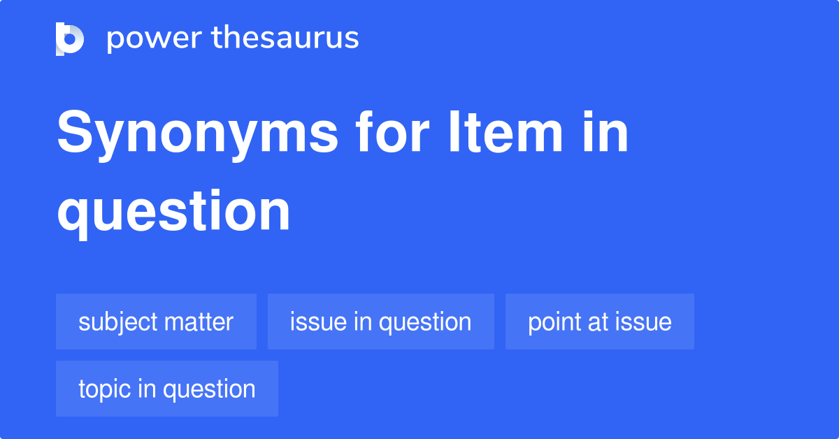 Item In Question Synonyms 39 Words And Phrases For Item In Question