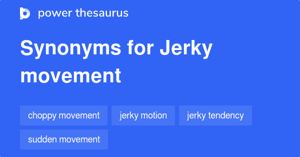 jerky-movement-synonyms-22-words-and-phrases-for-jerky-movement