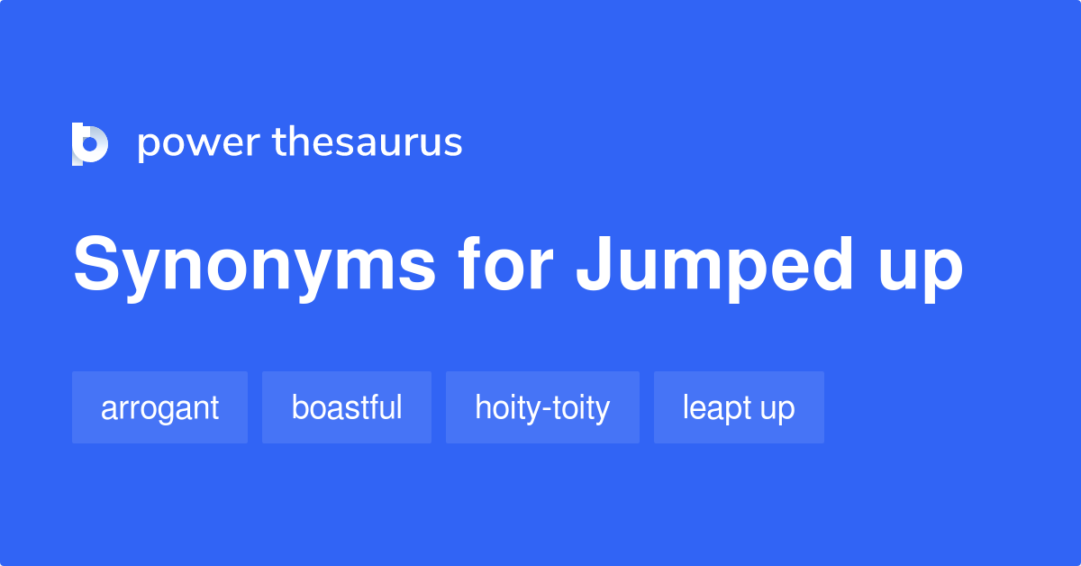 jumped-up-synonyms-45-words-and-phrases-for-jumped-up