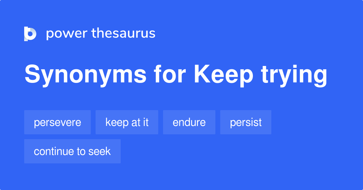 Keep Trying Synonyms 205 Words And Phrases For Keep Trying