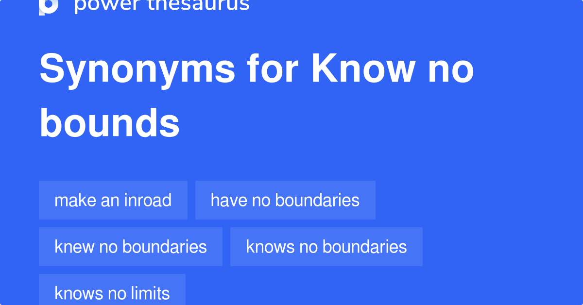 Know No Bounds Synonyms 126 Words And Phrases For Know No Bounds