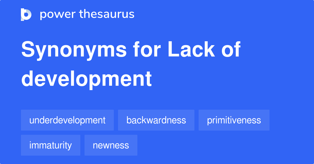 Lack Of Development Synonyms 114 Words And Phrases For Lack Of 