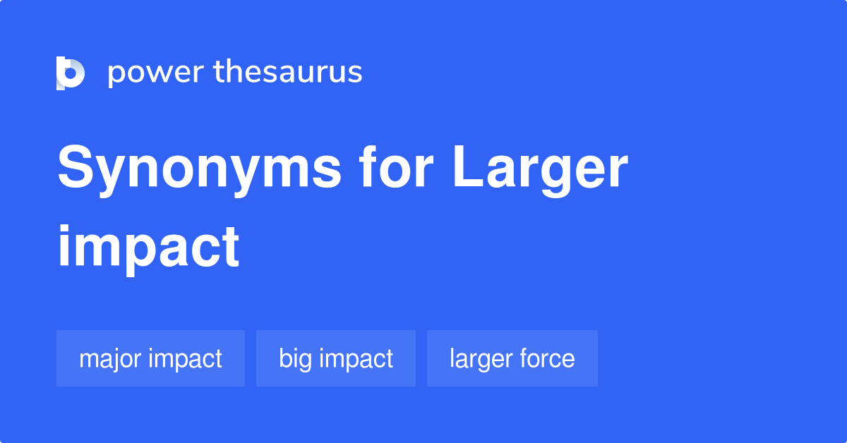 Larger Impact Synonyms 2 