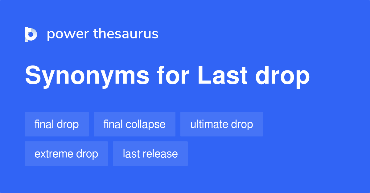 Last Drop Synonym