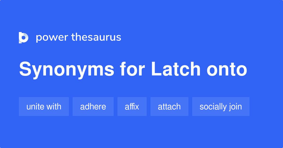 Latch Onto synonyms 161 Words and Phrases for Latch Onto