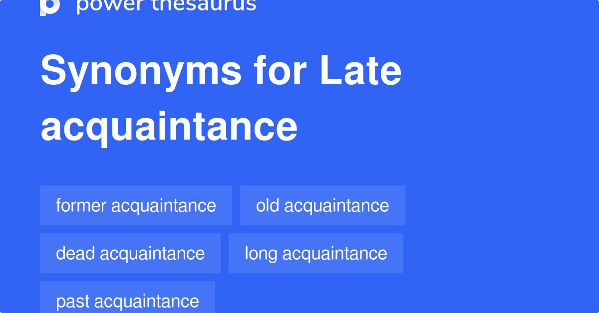 Late Acquaintance Synonyms 9 Words And Phrases For Late Acquaintance