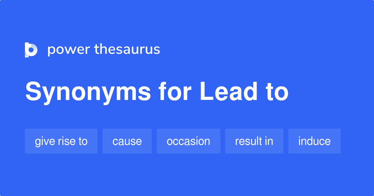 Lead To synonyms 348 Words and Phrases for Lead To