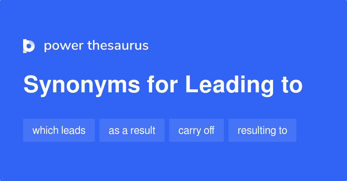 leading-to-synonyms-341-words-and-phrases-for-leading-to