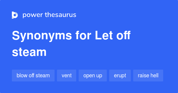 Let Off Steam synonyms 226 Words and Phrases for Let Off Steam