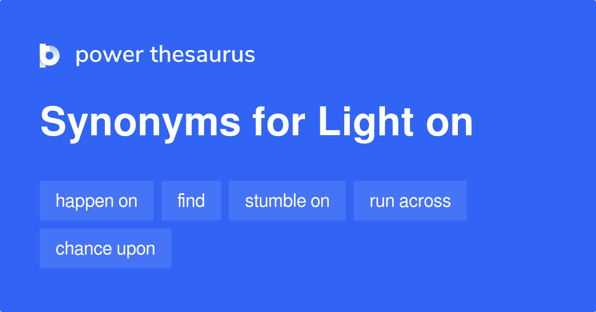 Light On synonyms 71 Words and Phrases for Light On