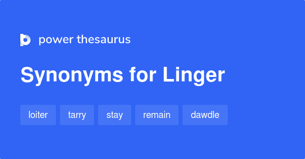 Linger synonyms - 1 592 Words and Phrases for Linger