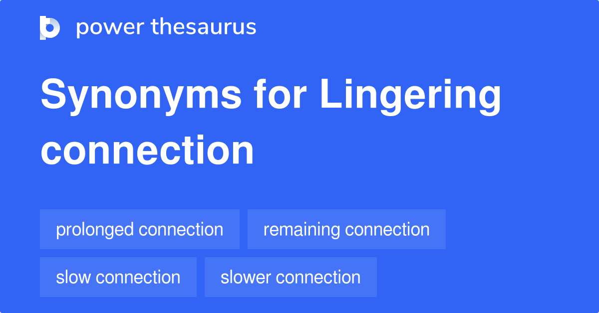 Lingering Connection synonyms - 34 Words and Phrases for Lingering  Connection