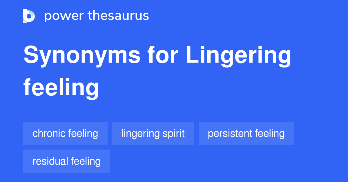 Lingering Feeling synonyms - 13 Words and Phrases for Lingering Feeling