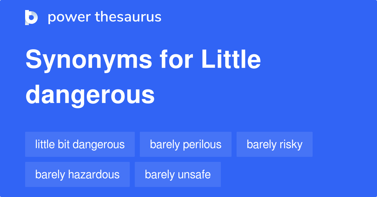 Little Dangerous synonyms - 68 Words and Phrases for Little Dangerous