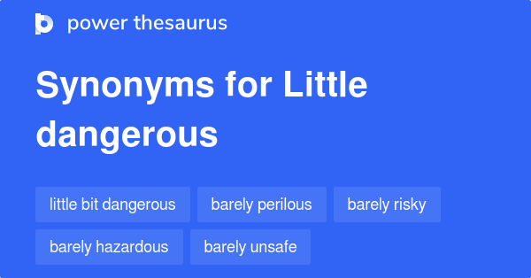 Little Dangerous synonyms - 68 Words and Phrases for Little Dangerous
