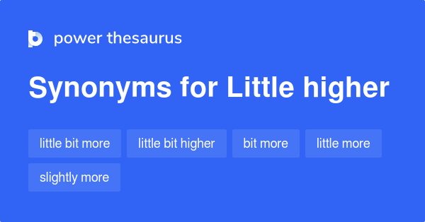 little-higher-synonyms-66-words-and-phrases-for-little-higher