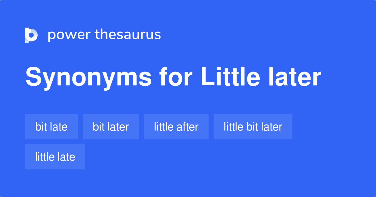 little-later-synonyms-83-words-and-phrases-for-little-later