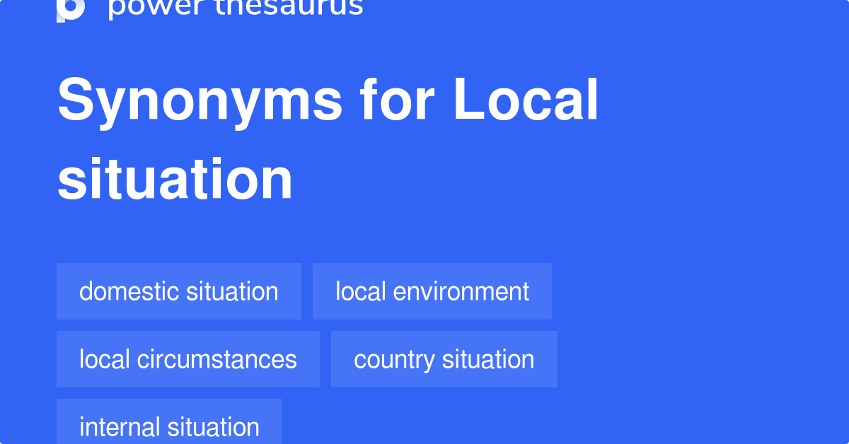 Local Situation synonyms 56 Words and Phrases for Local Situation