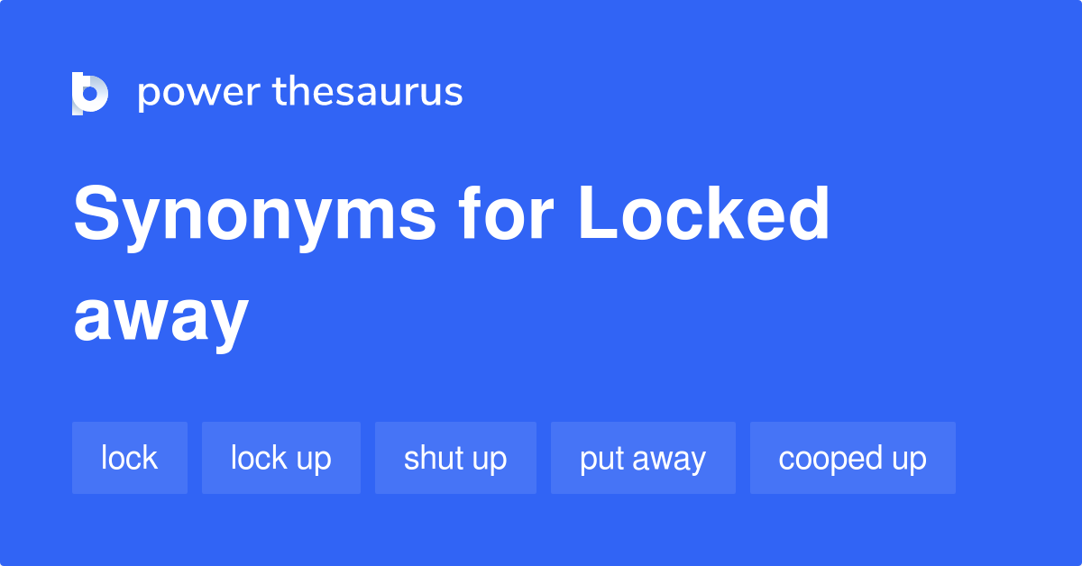 locked-away-synonyms-105-words-and-phrases-for-locked-away