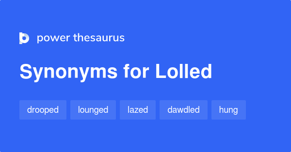 More 170 Lolled Synonyms. Similar words for Lolled.