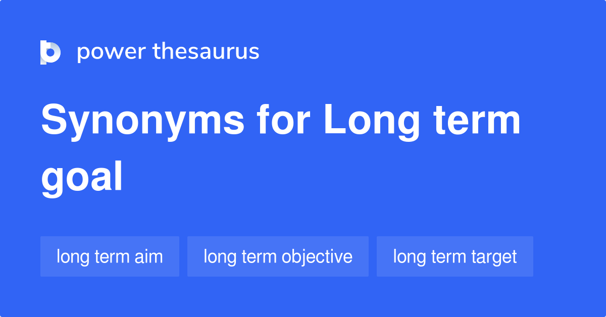 Long Term Goal Synonyms 43 Words And Phrases For Long Term Goal