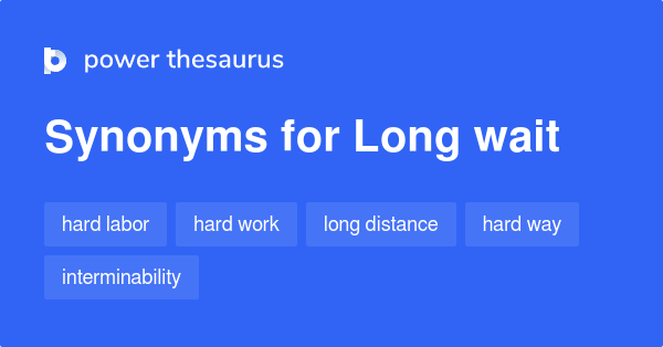 Long Wait Synonyms 74 Words And Phrases For Long Wait