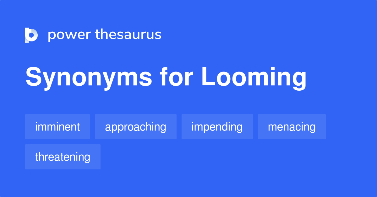 Looming Synonyms 567 Words And Phrases For Looming