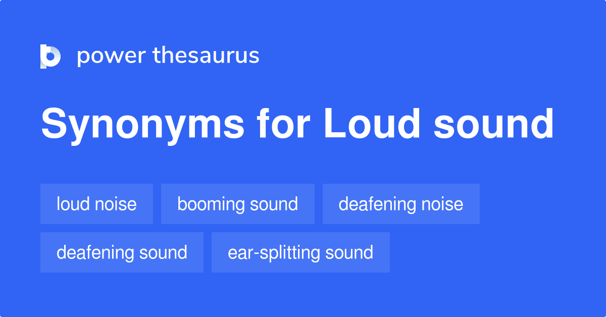 Loud Sound synonyms - 62 Words and Phrases for Loud Sound