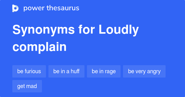 Loudly Complain Synonyms 142 Words And Phrases For Loudly Complain