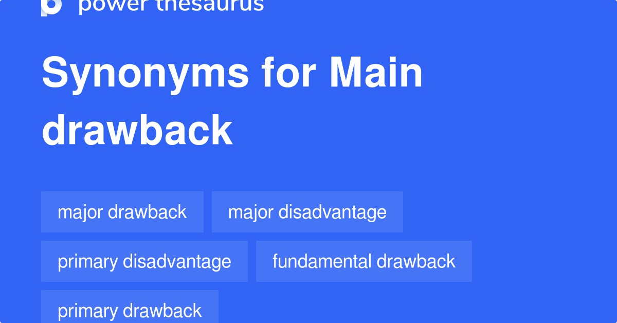 Main Drawback synonyms 61 Words and Phrases for Main Drawback