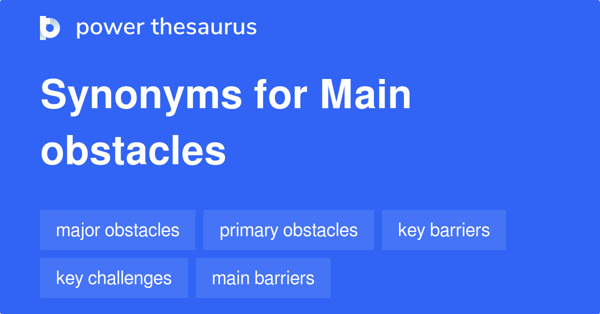 Main Obstacles synonyms - 83 Words and Phrases for Main Obstacles define obstacles thesaurus