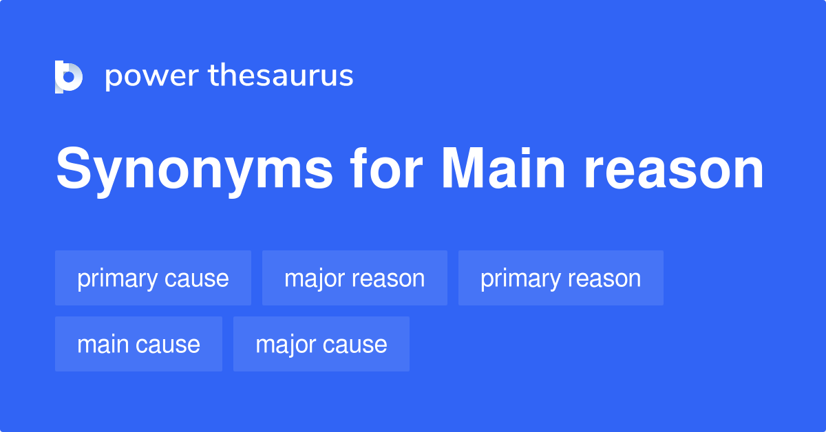 Main Reason Synonyms 103 Words And Phrases For Main Reason