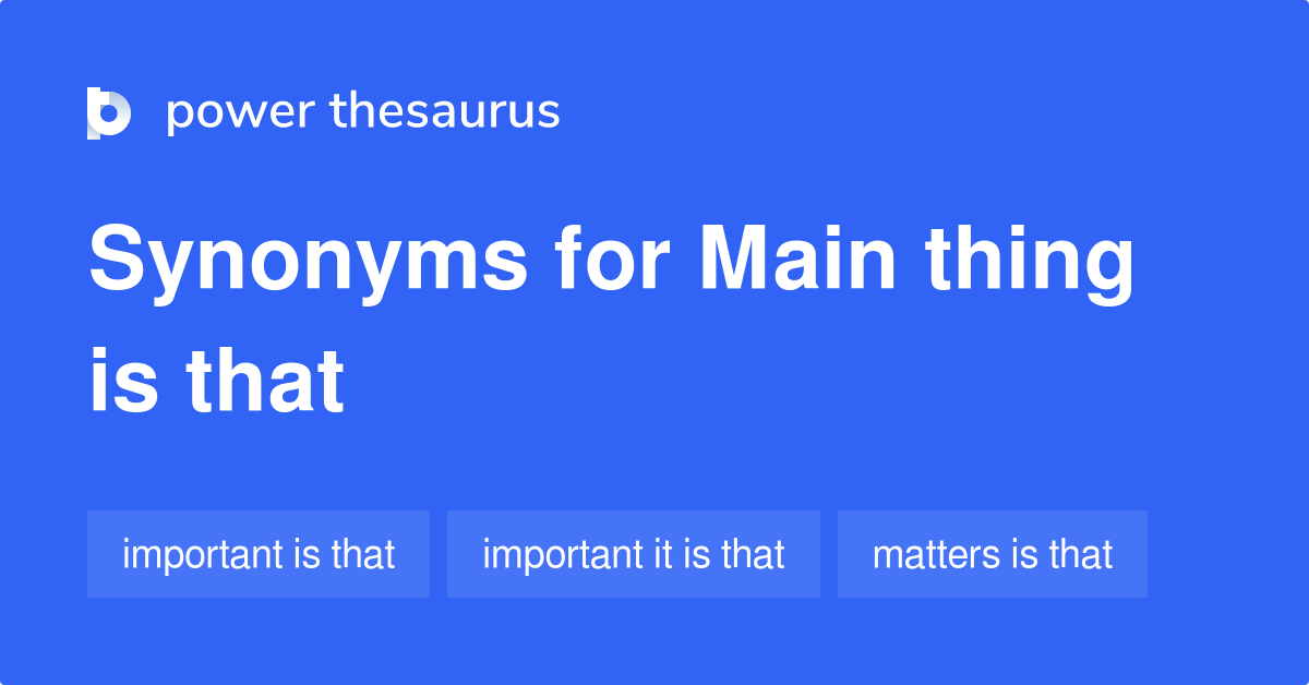 main-thing-is-that-synonyms-35-words-and-phrases-for-main-thing-is-that