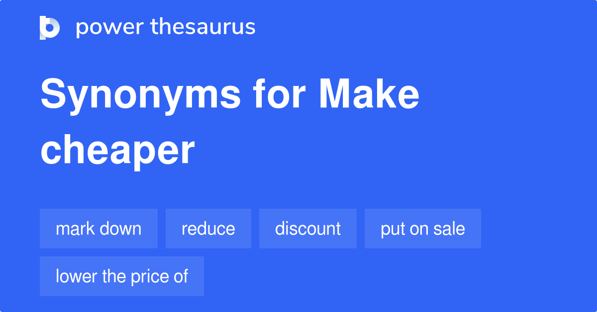 Make Cheaper synonyms 118 Words and Phrases for Make Cheaper