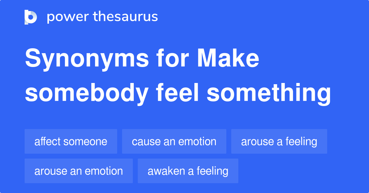 make-somebody-feel-something-synonyms-32-words-and-phrases-for-make