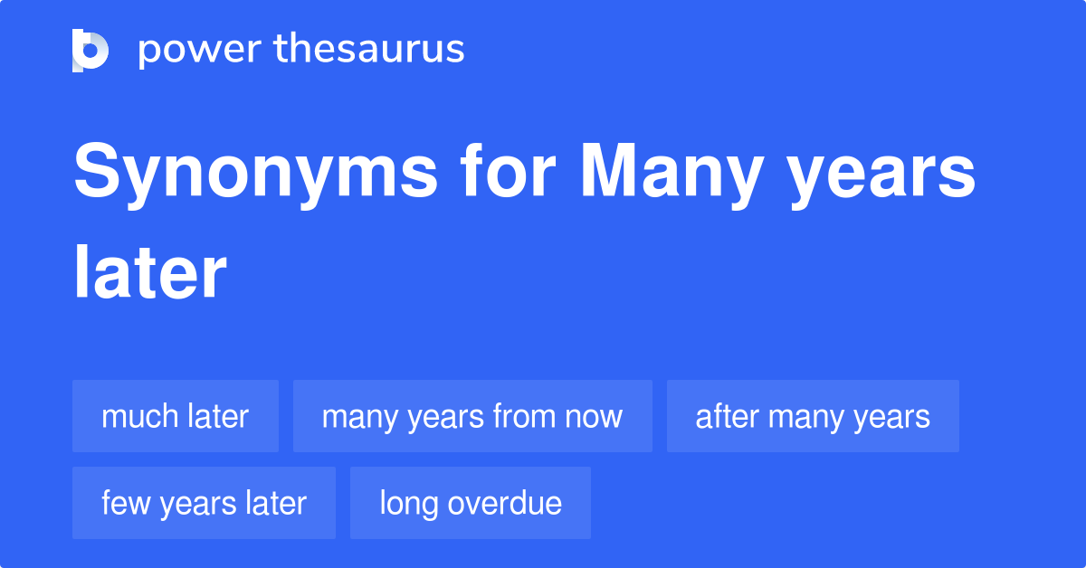 many-years-later-synonyms-118-words-and-phrases-for-many-years-later