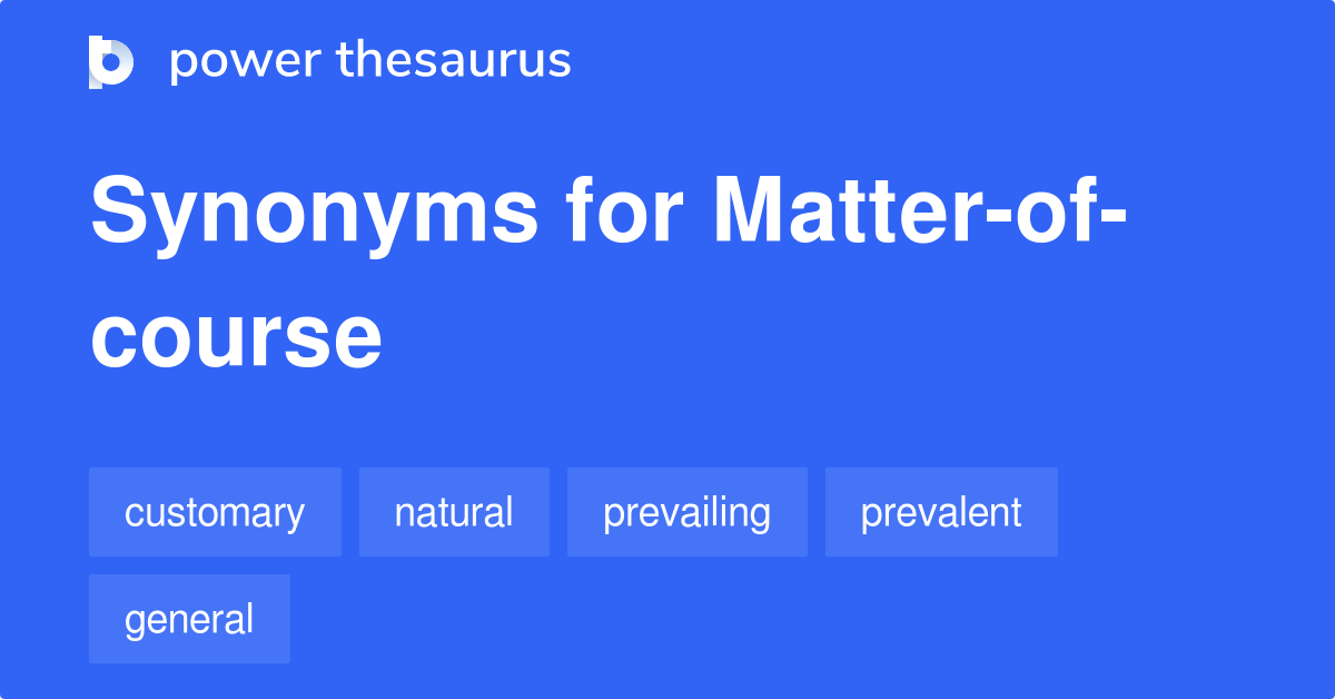 Matterofcourse synonyms 122 Words and Phrases for Matterofcourse