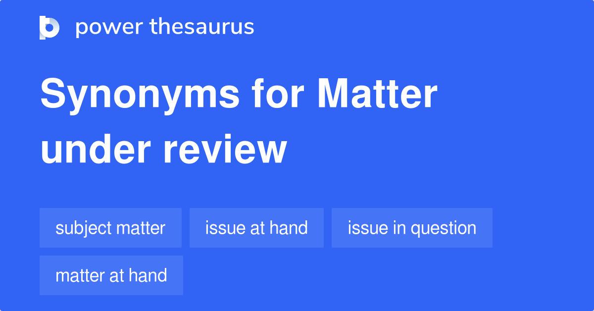 matter-under-review-synonyms-35-words-and-phrases-for-matter-under-review