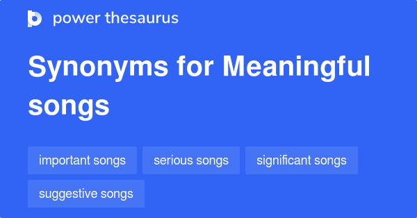 Meaningful Songs synonyms - 6 Words and Phrases for Meaningful Songs