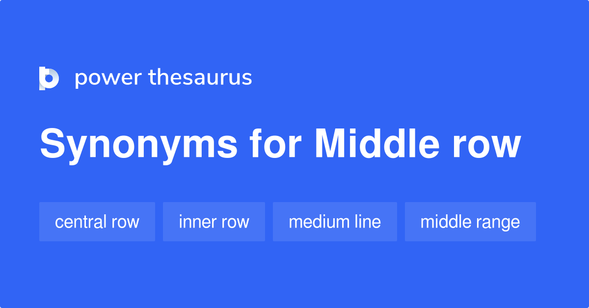 Middle Row synonyms 32 Words and Phrases for Middle Row