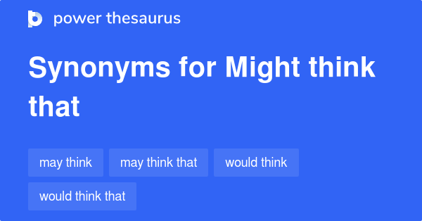 Might Think That synonyms - 54 Words and Phrases for Might Think That