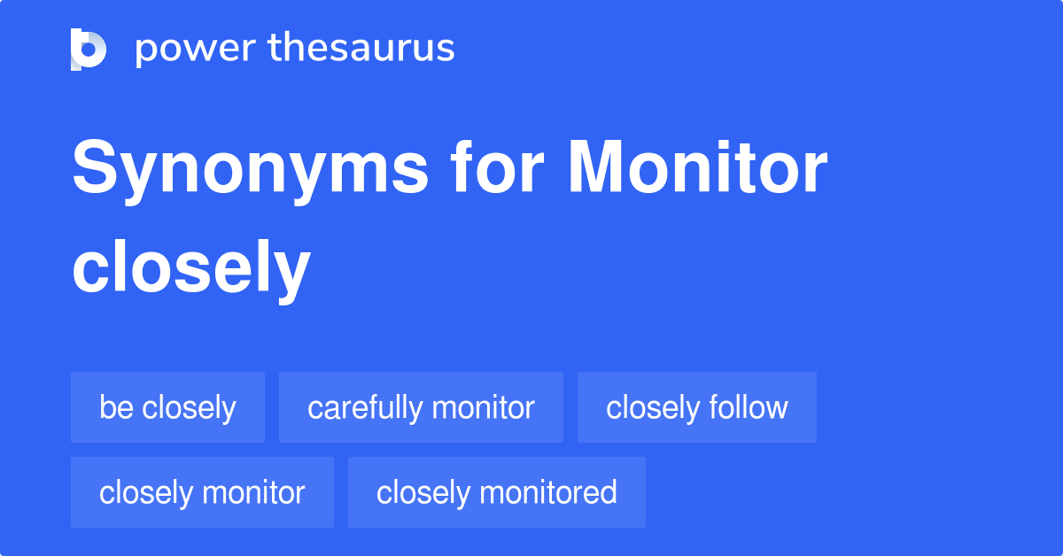 Monitor Closely synonyms 458 Words and Phrases for Monitor Closely