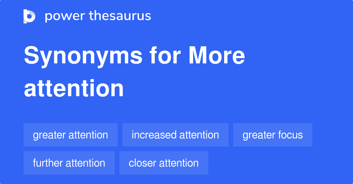 More Attention synonyms 104 Words and Phrases for More Attention