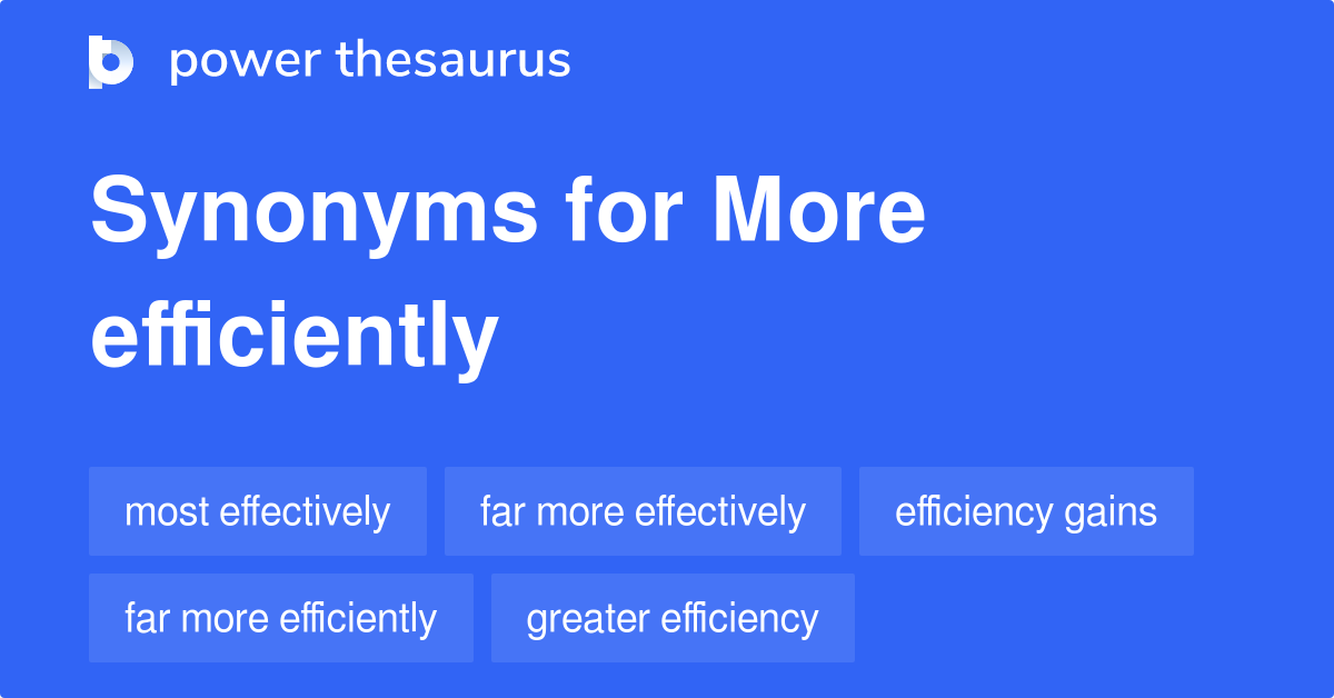 More Efficiently synonyms 366 Words and Phrases for More Efficiently