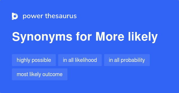 More Likely Synonyms 72 Words And Phrases For More Likely