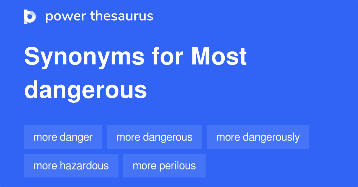 Most Dangerous synonyms - 982 Words and Phrases for Most Dangerous