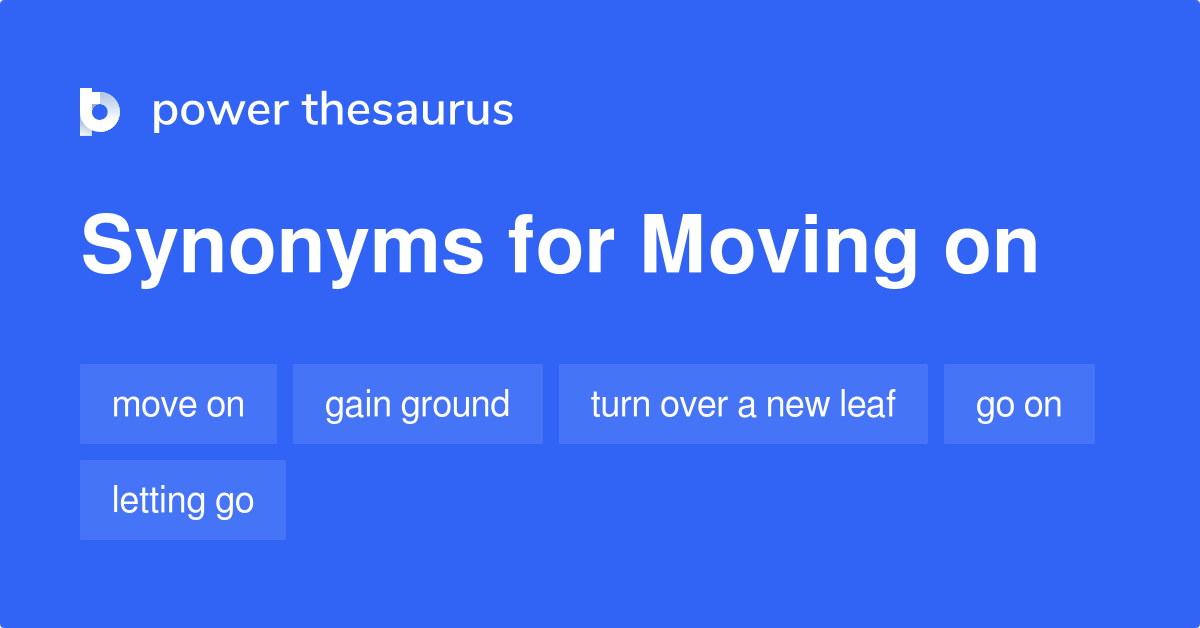 Moving On Synonyms 522 Words And Phrases For Moving On